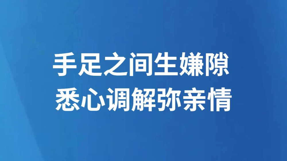 手足之间生嫌隙 悉心调解弥亲情