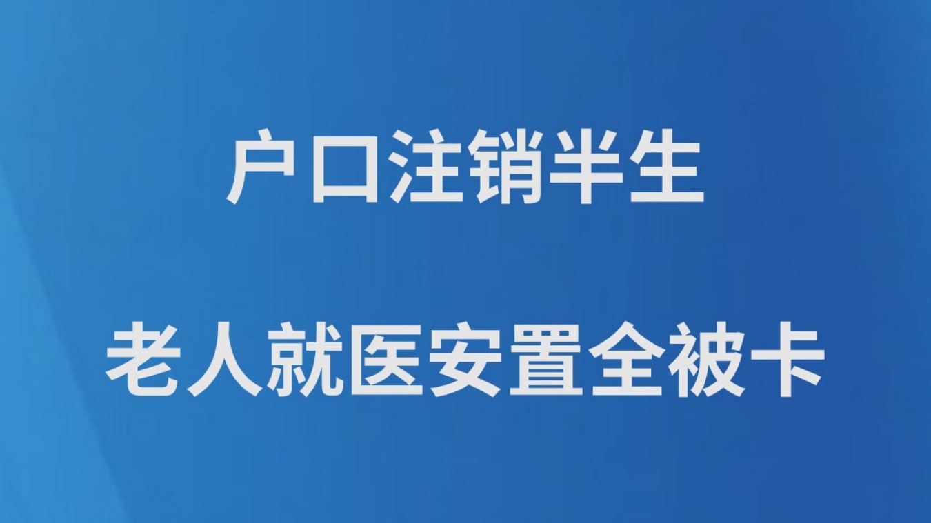 户口注销半生 老人就医安置全被卡