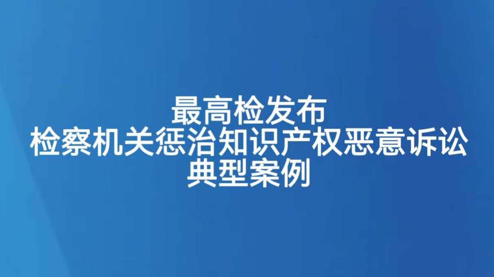 最高检发布检察机关惩治知识产权恶意诉讼典型案例