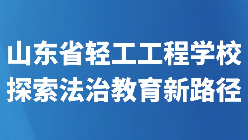 山东省轻工工程学校探索法治教育新路径