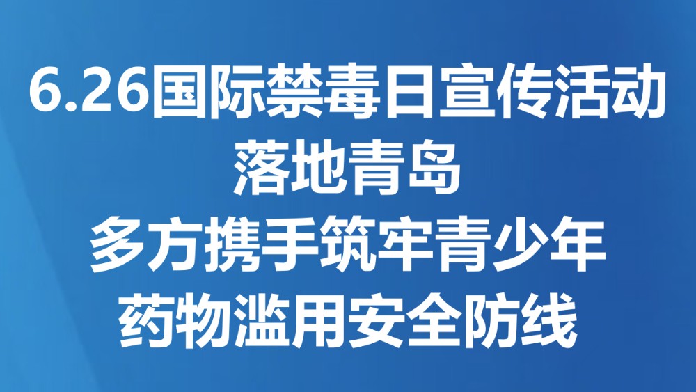 6·26国际禁毒日宣传活动落地青岛 多方携手筑牢青少年药物滥用安全防线