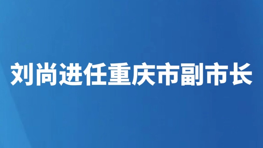 刘尚进任重庆市副市长