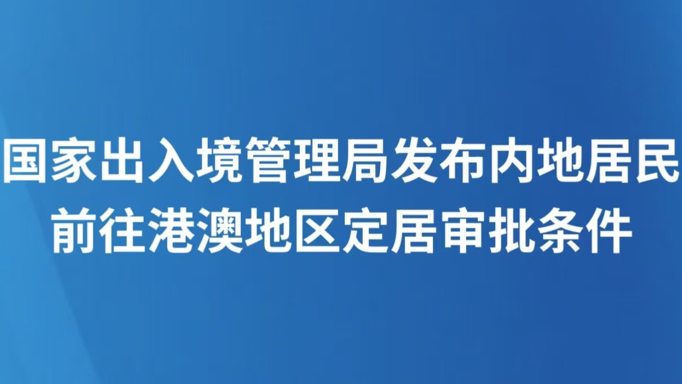 国家出入境管理局发布内地居民前往港澳地区定居审批条件