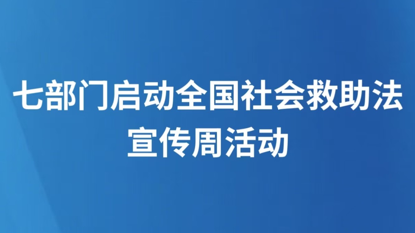七部门启动全国社会救助法宣传周活动