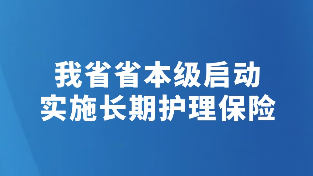 我省省本级启动实施长期护理保险