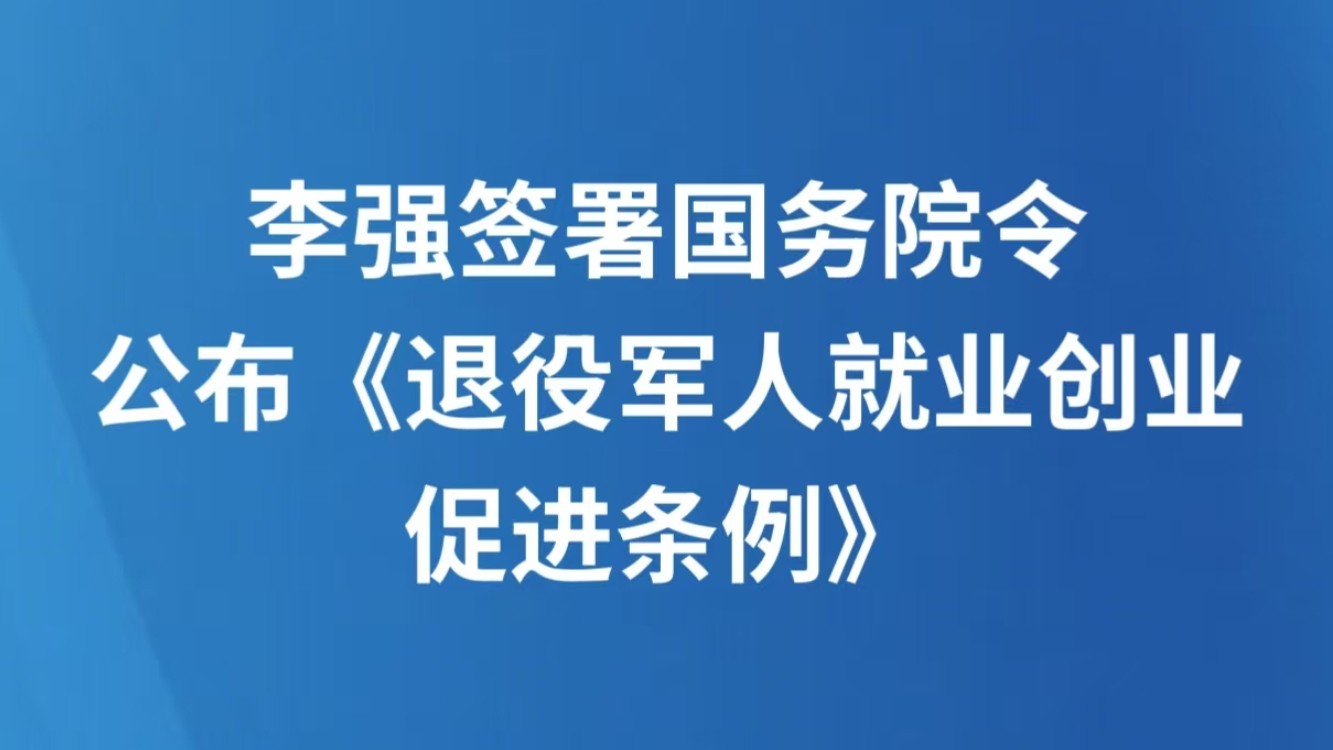 李强签署国务院令 公布《退役军人就业创业促进条例》