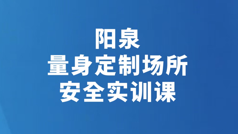 阳泉 量身定制场所安全实训课