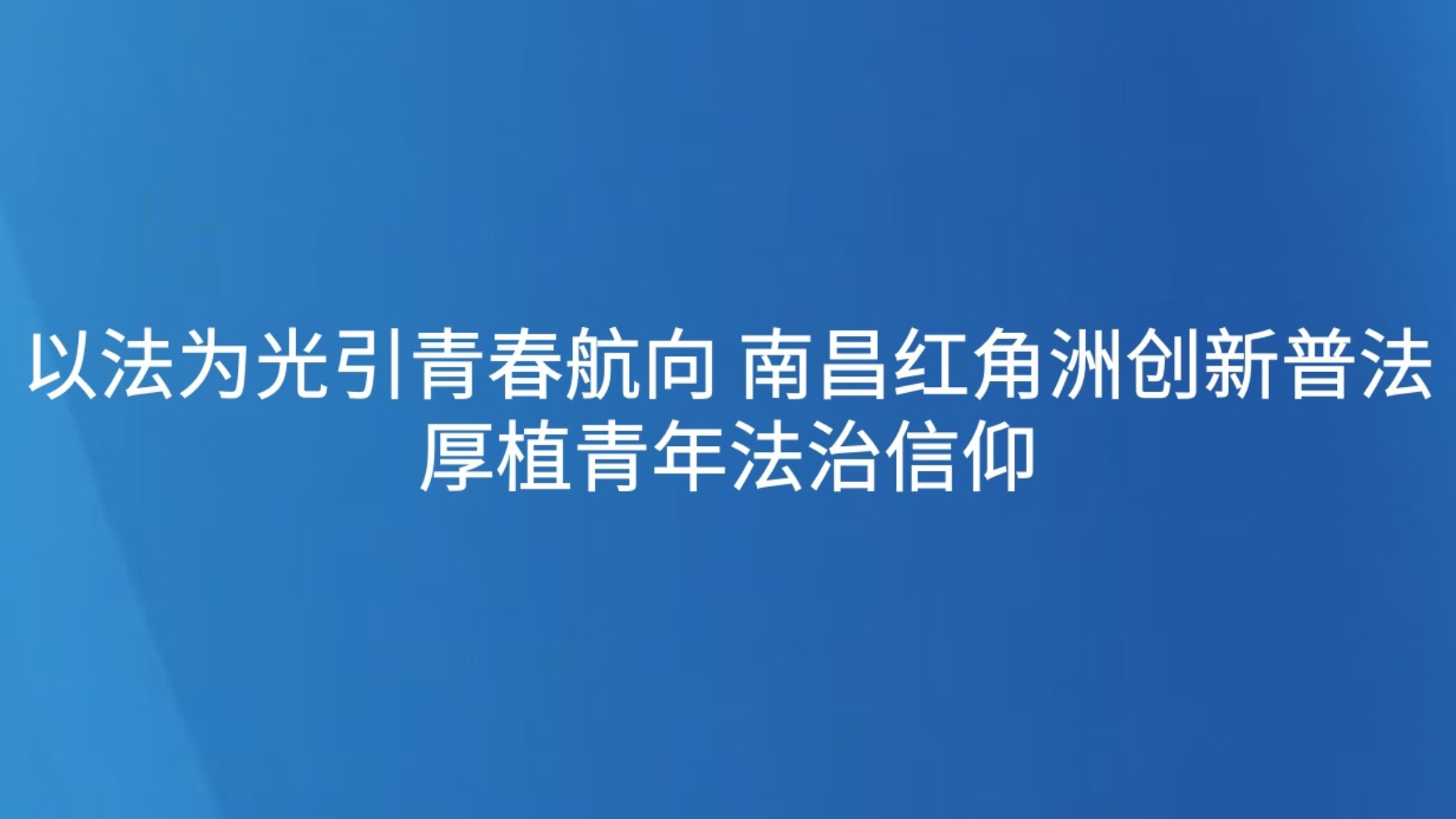 以法为光引青春航向 南昌红角洲创新普法厚植青年法治信仰