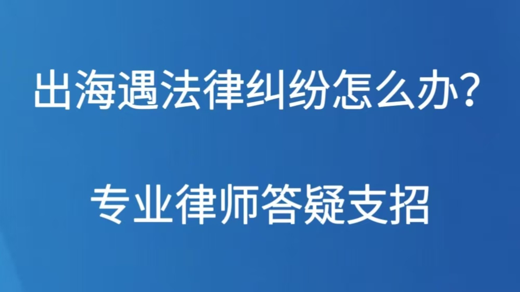 出海遇法律纠纷怎么办？专业律师答疑支招