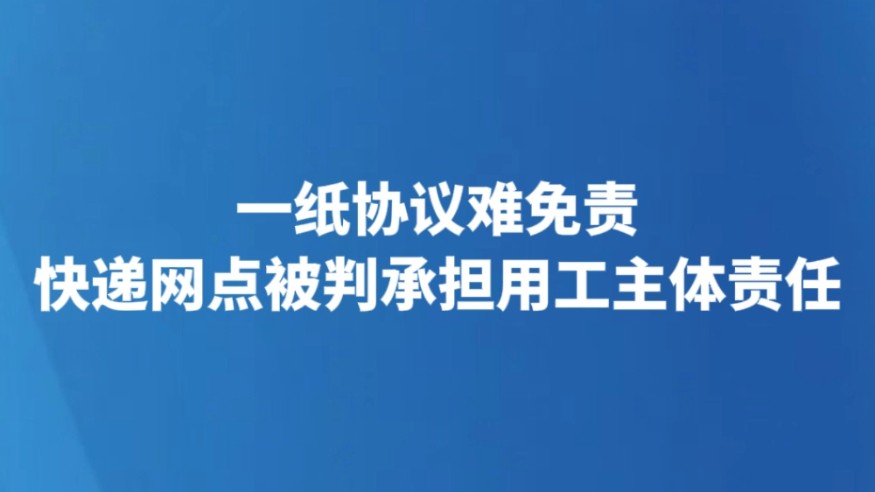 一纸协议难免责 快递网点被判承担用工主体责任
