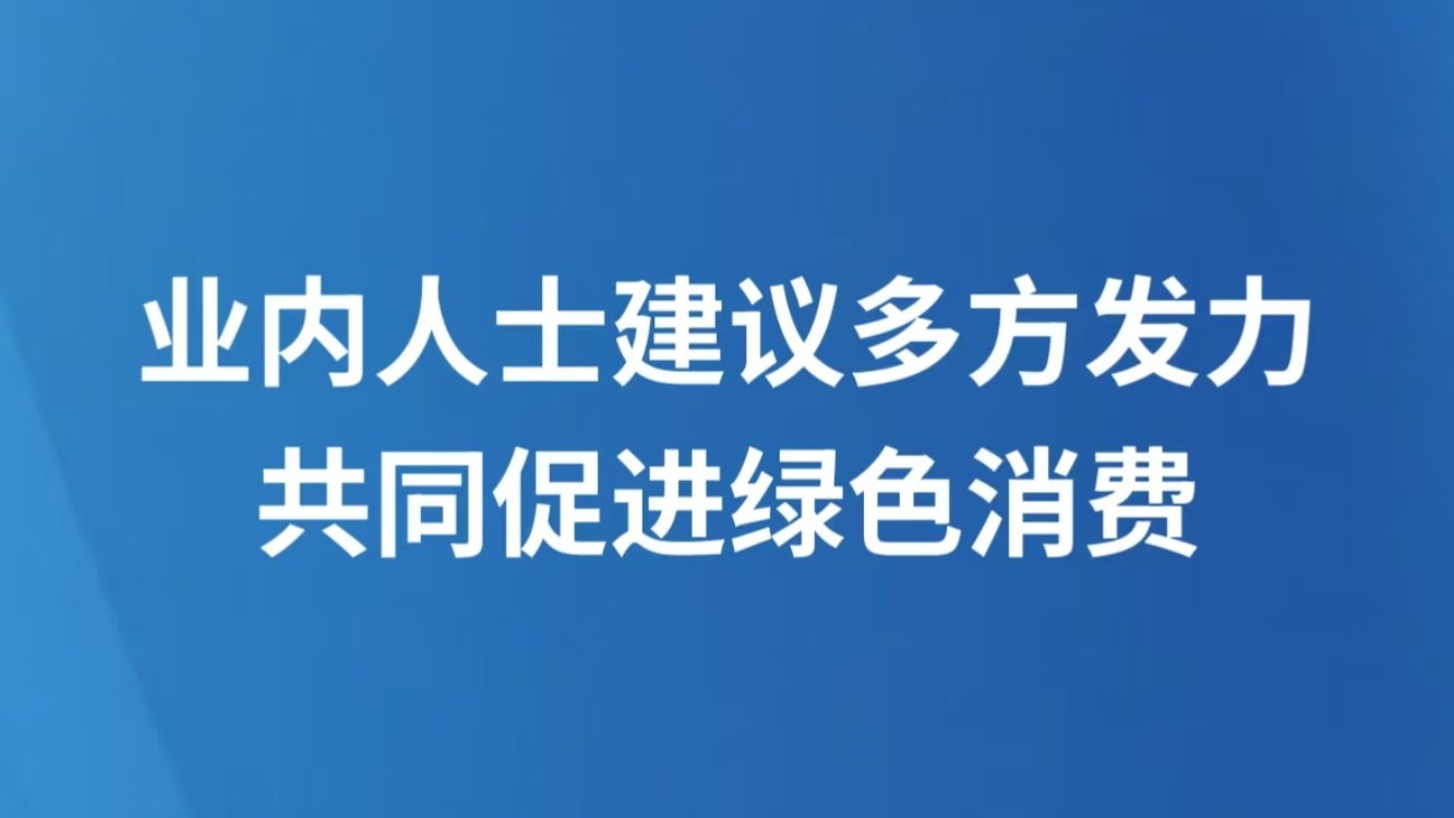 业内人士建议多方发力共同促进绿色消费