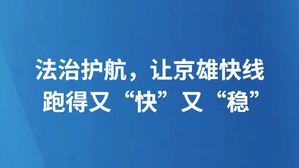 法治护航，让京雄快线跑得又“快”又“稳”