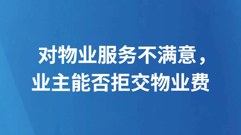 对物业服务不满意，业主能否拒交物业费