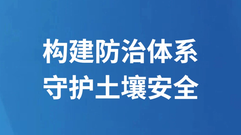 构建防治体系 守护土壤安全