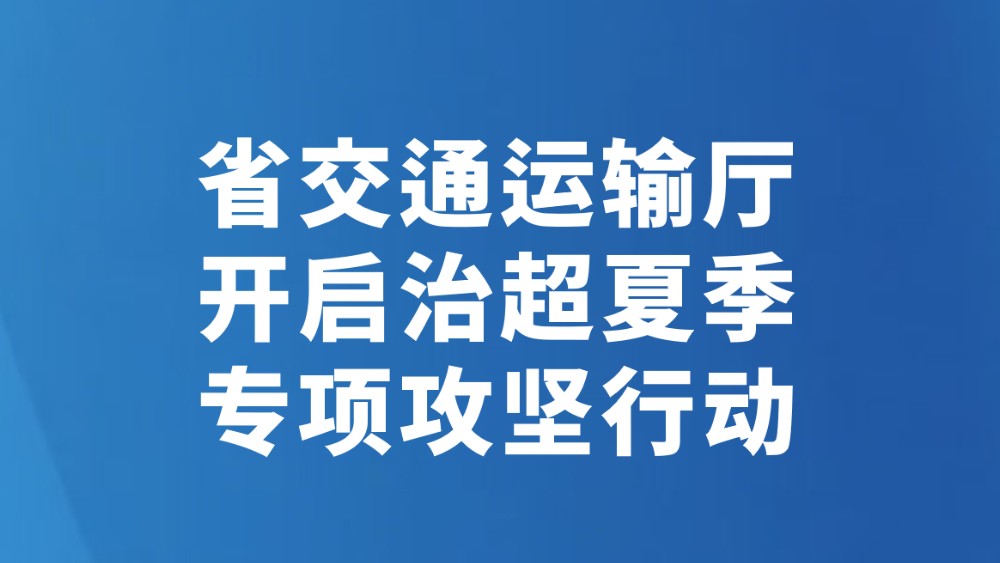 省交通运输厅开启治超夏季专项攻坚行动