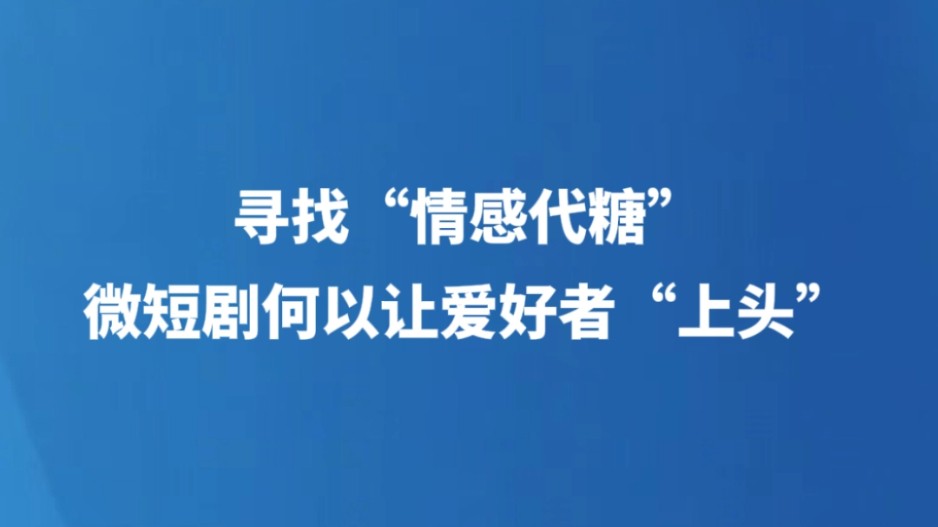 寻找“情感代糖”——微短剧何以让爱好者“上头”