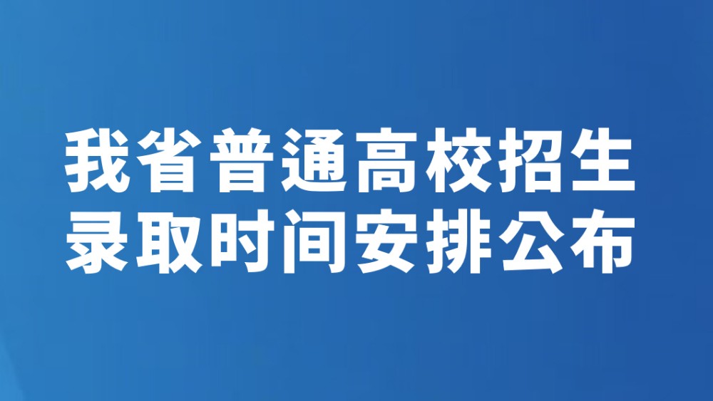 我省普通高校招生录取时间安排公布