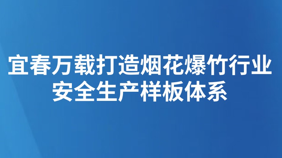 宜春万载打造烟花爆竹行业安全生产样板体系