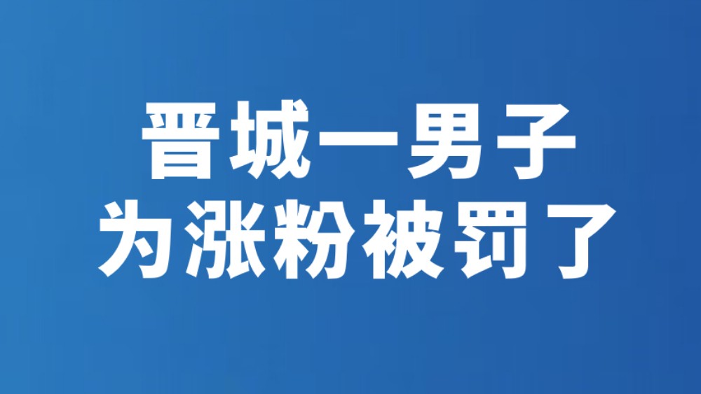 晋城一男子为涨粉被罚了