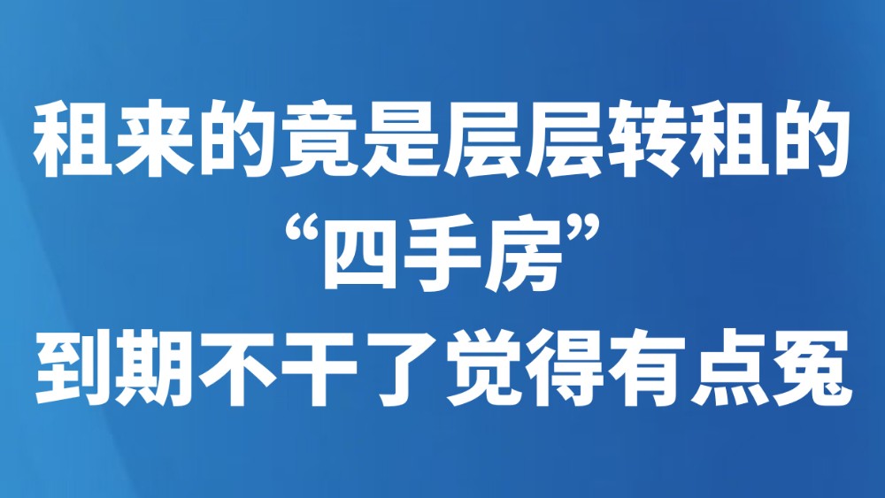 租来的竟是层层转租的“四手房”，到期不干了觉得有点冤