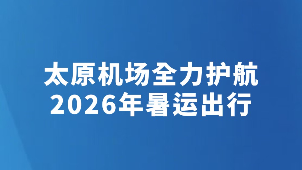 太原机场全力护航2026年暑运出行