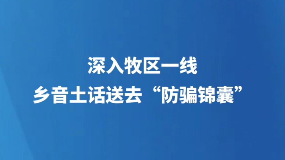 深入牧区一线 乡音土话送去“防骗锦囊”