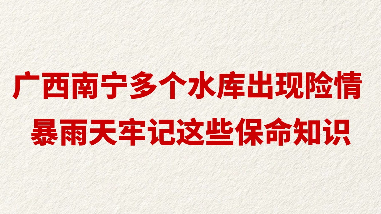 广西南宁多个水库出现险情 暴雨天牢记这些保命知识