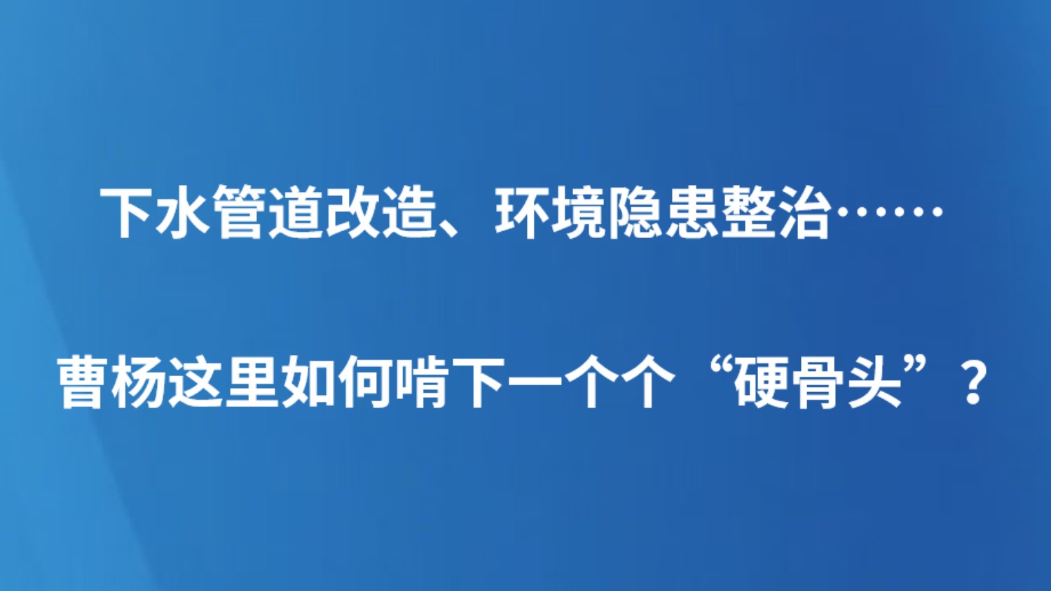 下水管道改造、环境隐患整治……曹杨这里如何啃下一个个“硬骨头”？