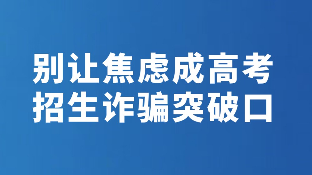 别让焦虑成高考招生诈骗突破口