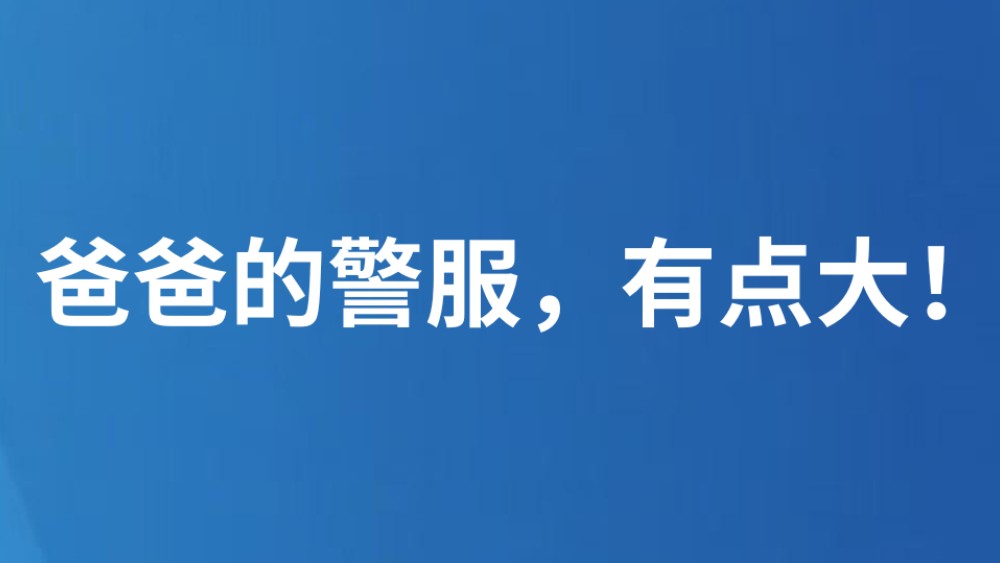 爸爸的警服，有点大！