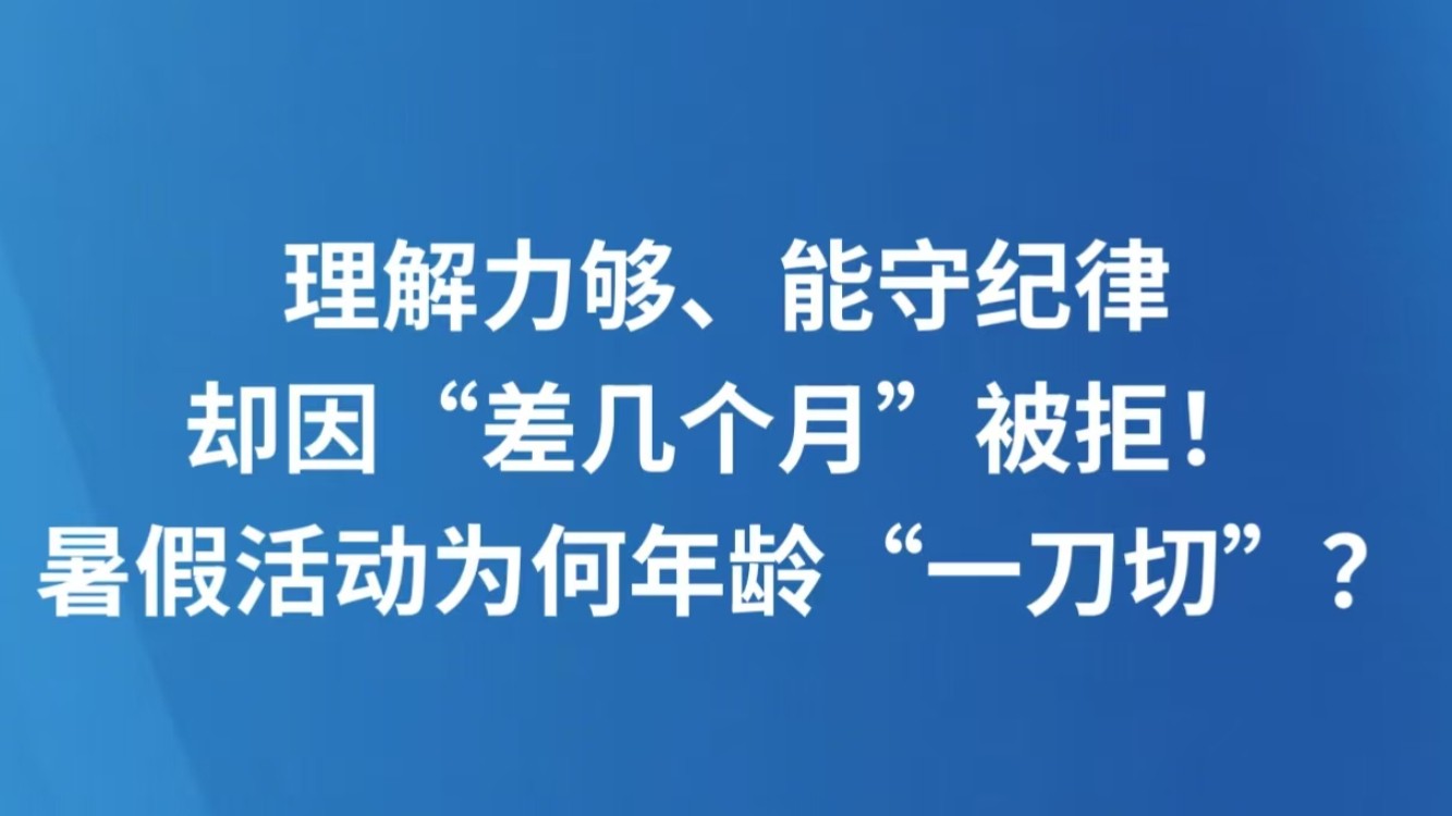 理解力够、能守纪律，却因“差几个月”被拒！暑假活动为何年龄“一刀切”？