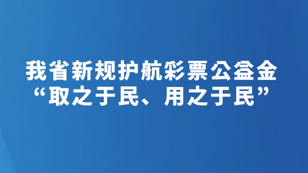 我省新规护航彩票公益金“取之于民、用之于民”