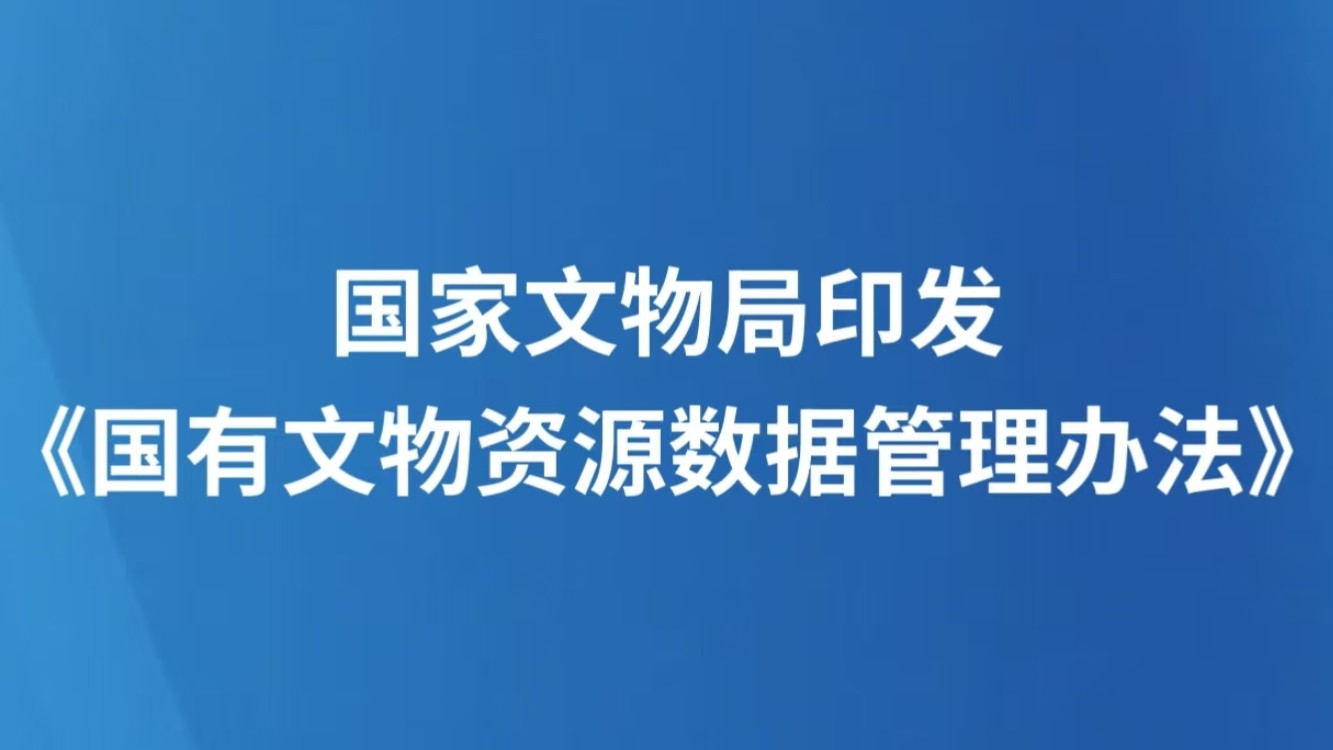 国家文物局印发《国有文物资源数据管理办法》