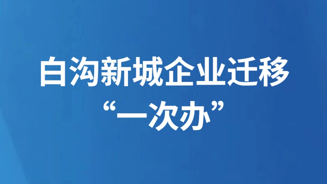 白沟新城企业迁移“一次办”