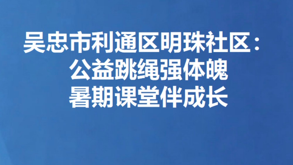 吴忠市利通区明珠社区：公益跳绳强体魄 暑期课堂伴成长