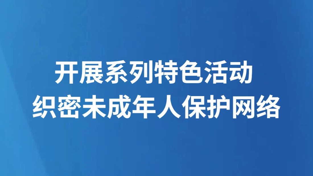 开展系列特色活动 织密未成年人保护网络