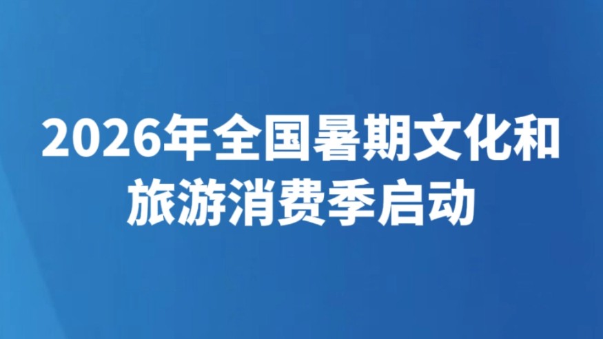 2026年全国暑期文化和旅游消费季启动