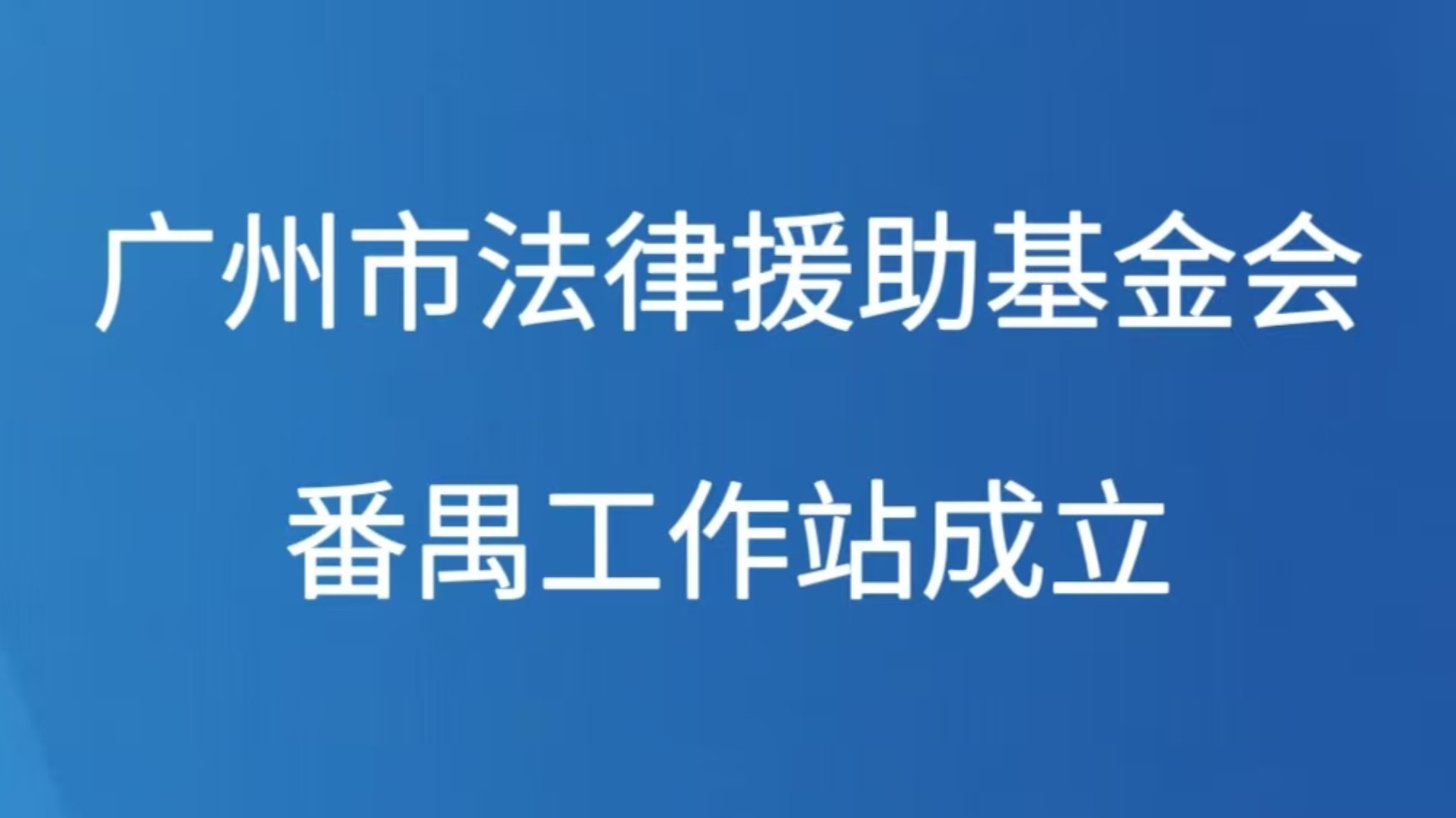 广州市法律援助基金会番禺工作站成立