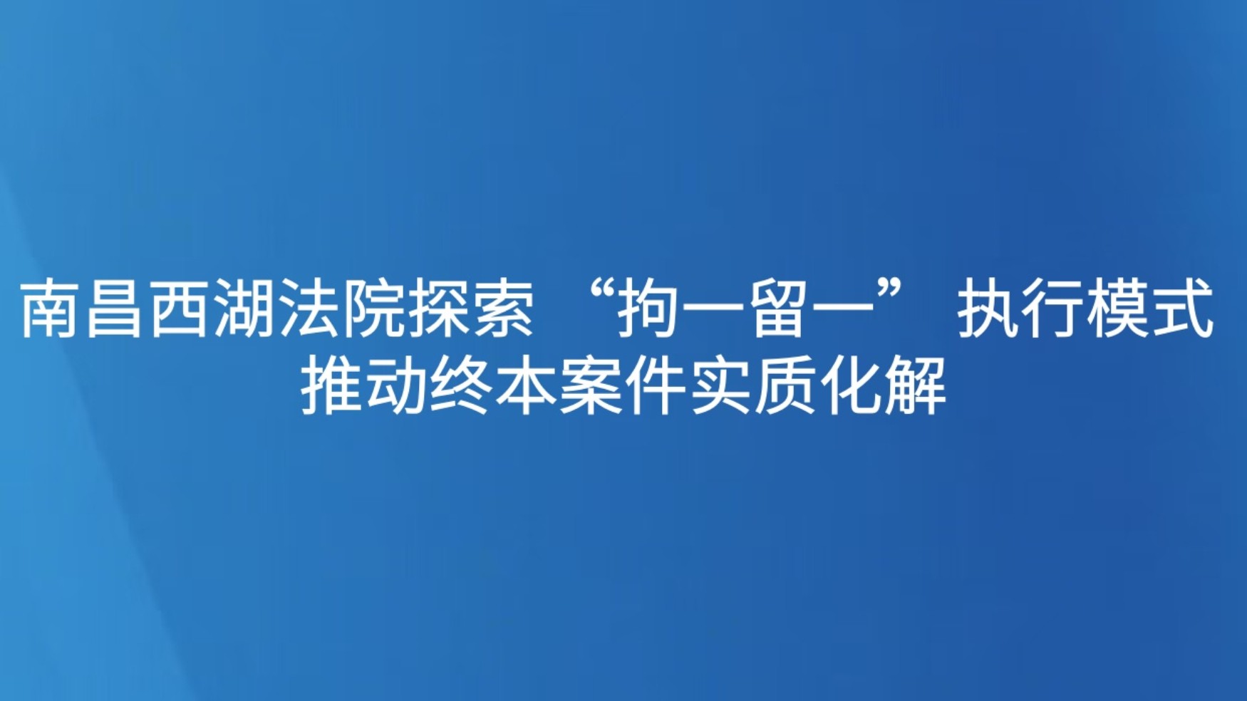南昌西湖法院探索 “拘一留一” 执行模式 推动终本案件实质化解
