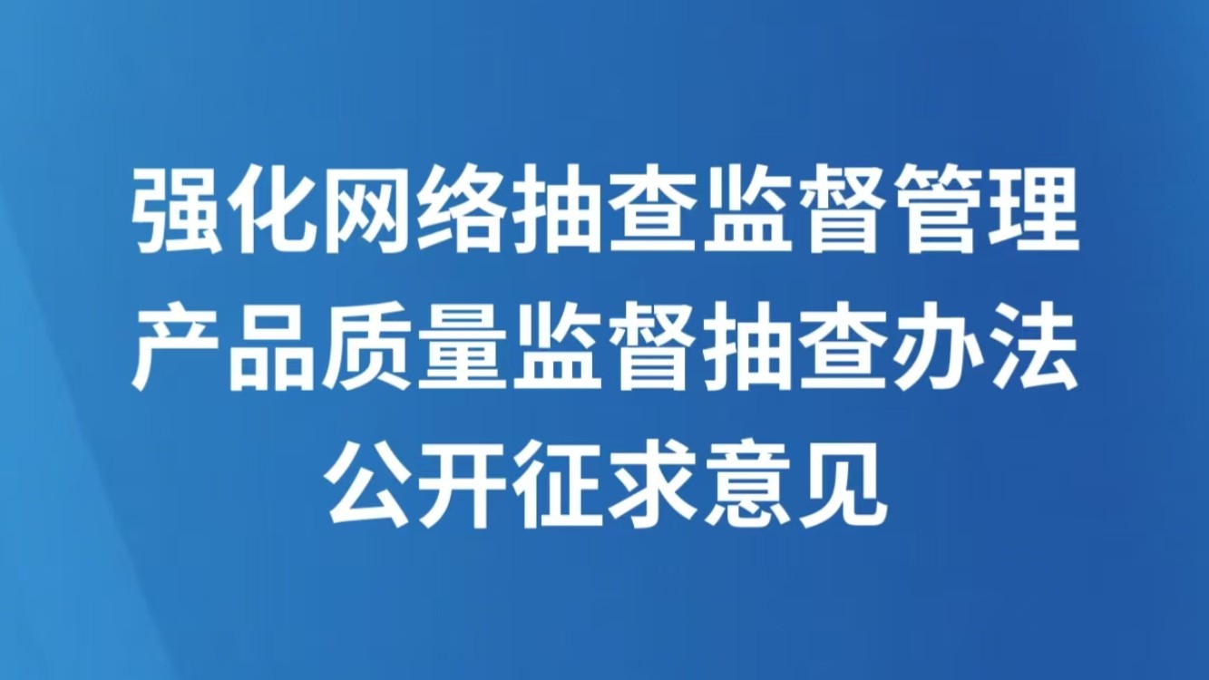 强化网络抽查监督管理 产品质量监督抽查办法公开征求意见