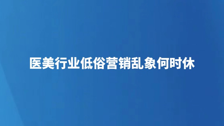 医美行业低俗营销乱象何时休