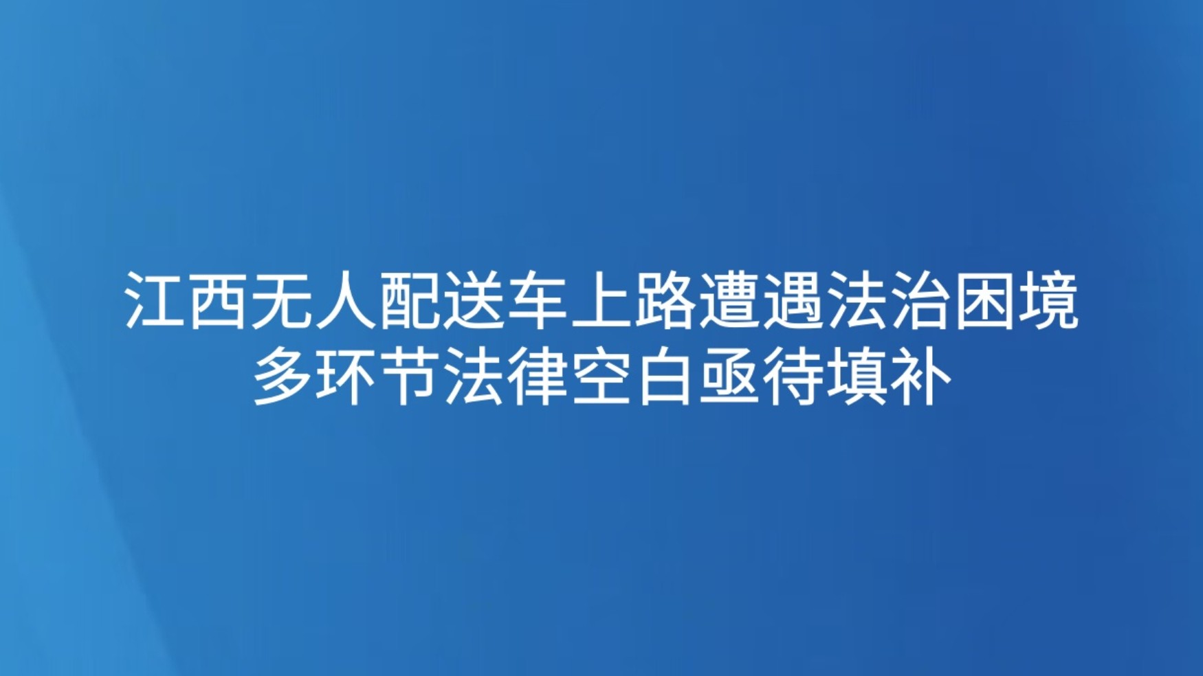 江西无人配送车上路遭遇法治困境 多环节法律空白亟待填补