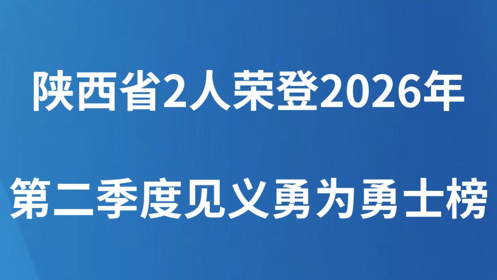 陕西省2人荣登2026年第二季度见义勇为勇士榜