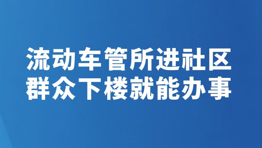 流动车管所进社区　群众下楼就能办事