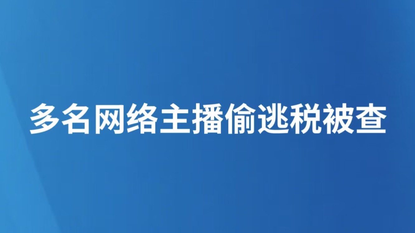 多名网络主播偷逃税被查