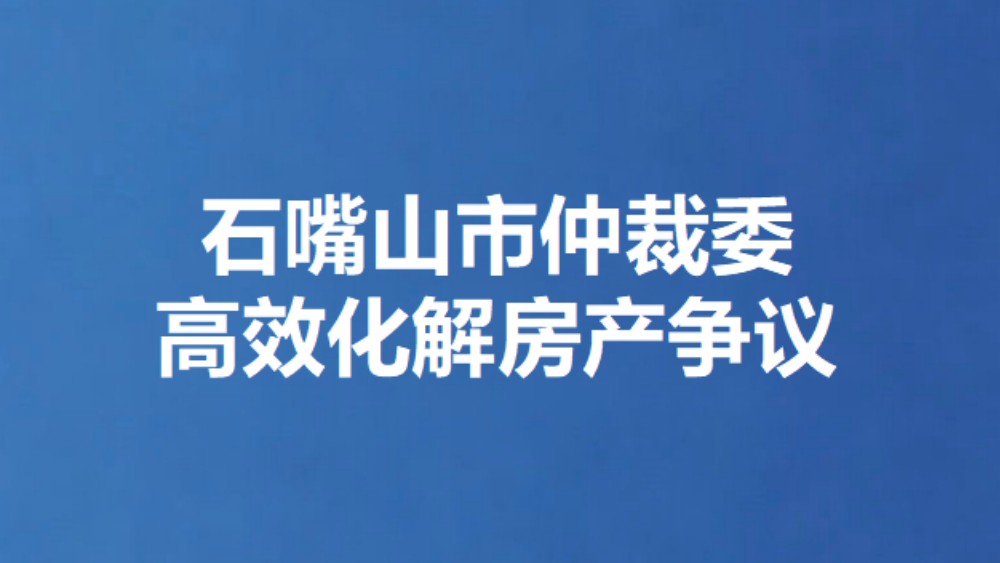 石嘴山市仲裁委高效化解房产争议