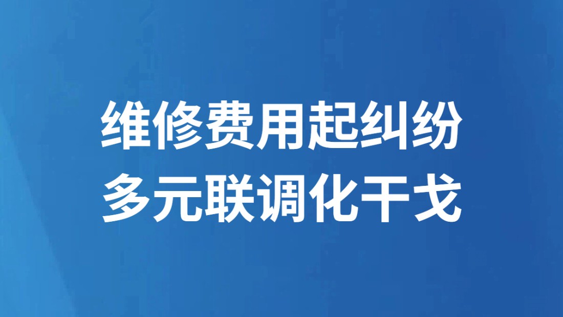 维修费用起纠纷 多元联调化干戈