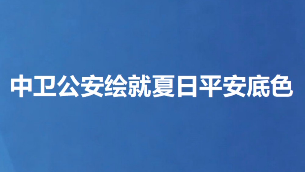 中卫公安绘就夏日平安底色