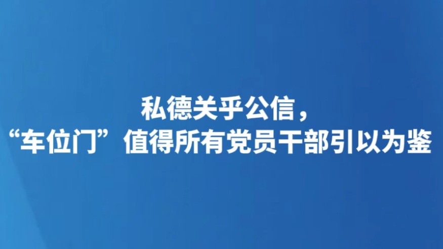 私德关乎公信，“车位门”值得所有党员干部引以为鉴