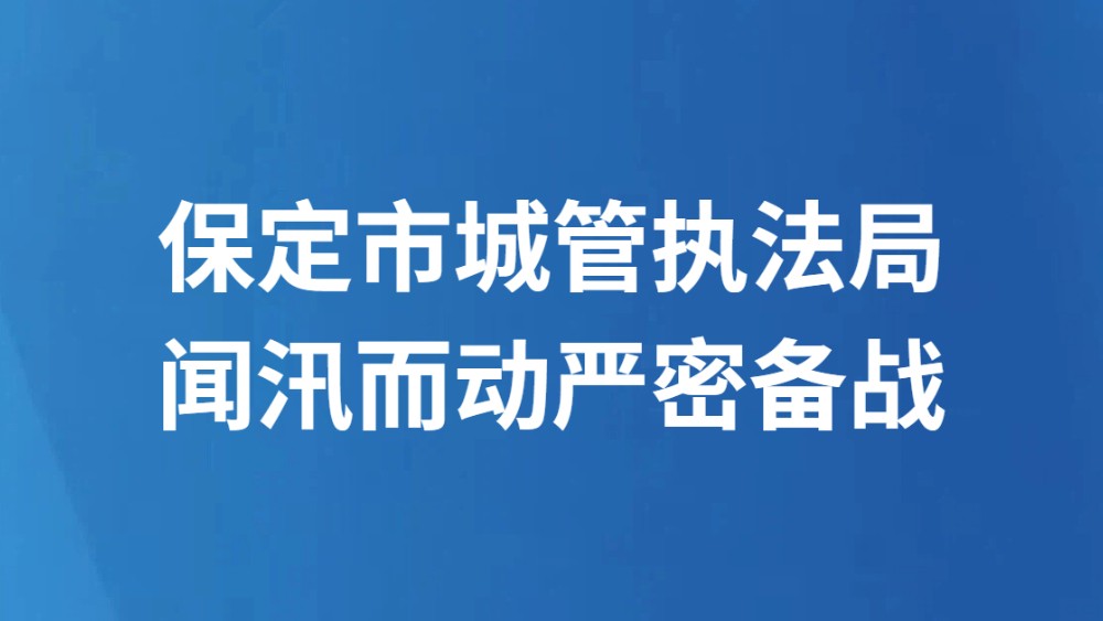 保定市城管执法局闻汛而动严密备战